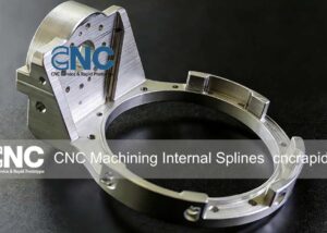 CNC Machining Internal Splines: A Case Study on Complex Aluminum Parts
